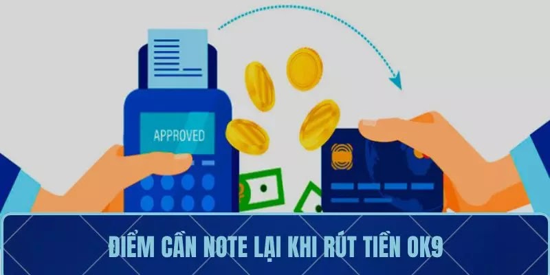 lưu ý cần nắm vững để thao tác rút tiền OK9 suôn sẻ