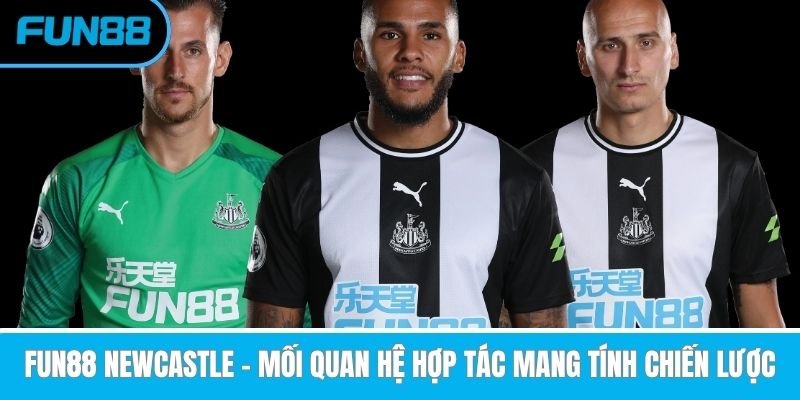 fun88-newcastle-moi-quan-he-hop-tac-mang-tinh-chien-luoc