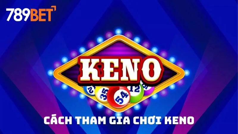 Tổng quan về Keno và cách chơi Keno chi tiết nhất tại 789BET