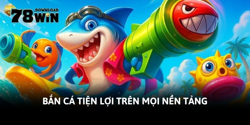 ban-ca-tien-loi-tren-moi-nen-tang