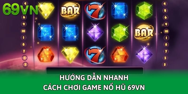 huong-dan-nhanh-cach-choi-game-no-hu-69vn
